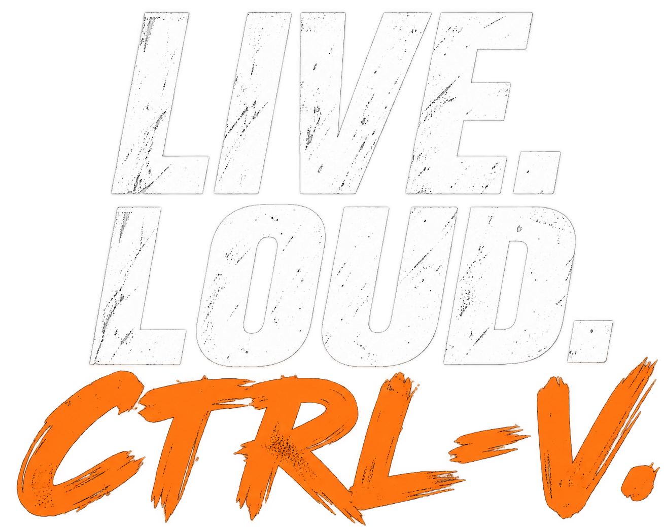 Live. Loud. CTRL-V.